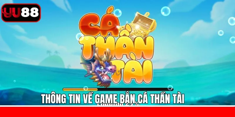 Khái quát về tựa game bắn cá thần tài đình đám Khái quát về tựa game bắn cá thần tài đình đám